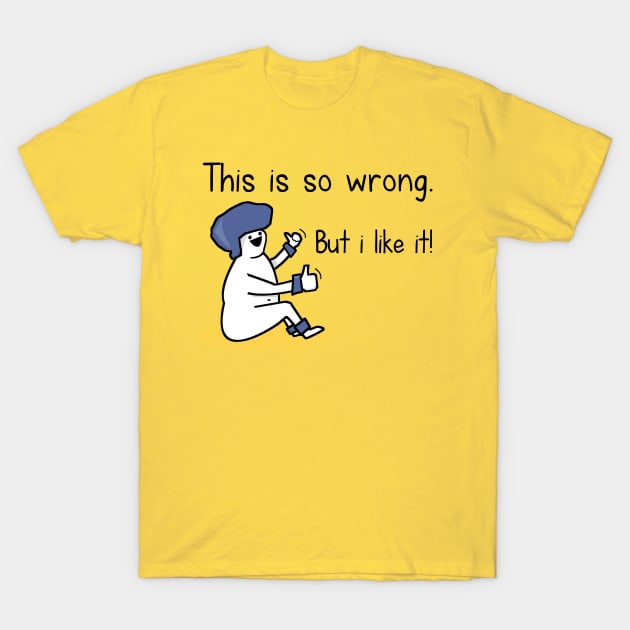 Wrong like T-Shirt by hungryfatcat